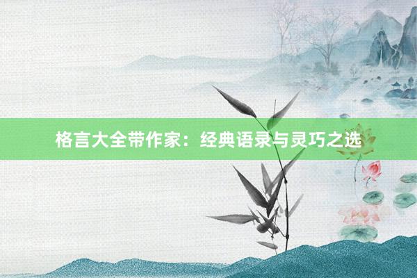 格言大全带作家：经典语录与灵巧之选