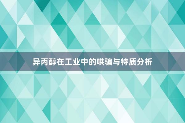 异丙醇在工业中的哄骗与特质分析